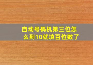 自动号码机第三位怎么到10就填百位数了