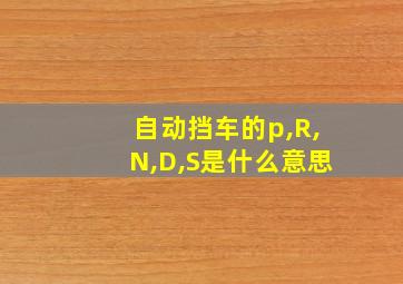 自动挡车的p,R,N,D,S是什么意思