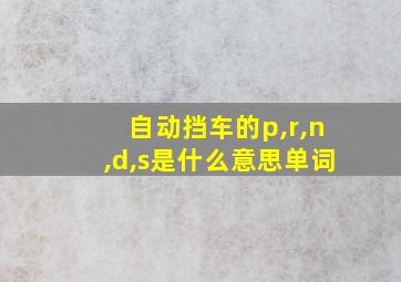 自动挡车的p,r,n,d,s是什么意思单词