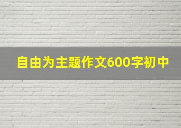 自由为主题作文600字初中