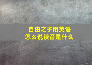 自由之子用英语怎么说读音是什么