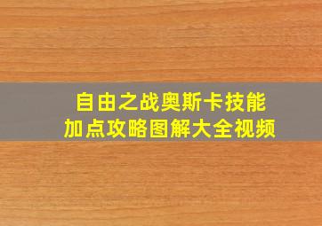 自由之战奥斯卡技能加点攻略图解大全视频