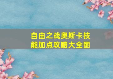 自由之战奥斯卡技能加点攻略大全图