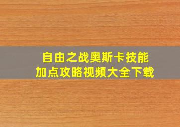 自由之战奥斯卡技能加点攻略视频大全下载