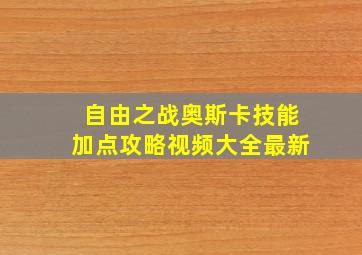 自由之战奥斯卡技能加点攻略视频大全最新