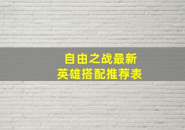 自由之战最新英雄搭配推荐表