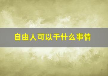 自由人可以干什么事情