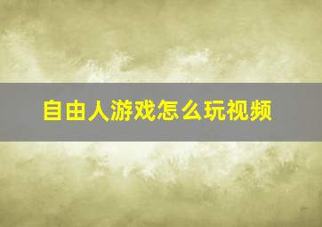 自由人游戏怎么玩视频