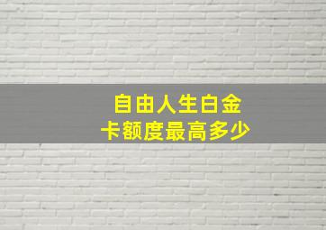 自由人生白金卡额度最高多少