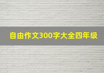 自由作文300字大全四年级