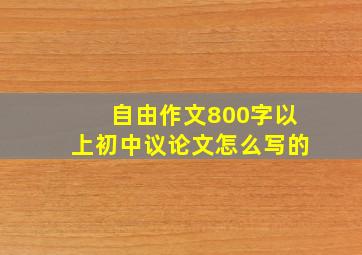 自由作文800字以上初中议论文怎么写的