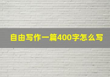 自由写作一篇400字怎么写