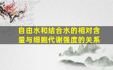 自由水和结合水的相对含量与细胞代谢强度的关系