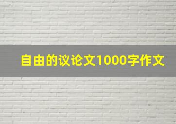 自由的议论文1000字作文