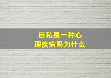 自私是一种心理疾病吗为什么