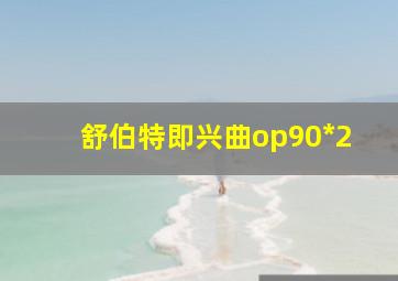 舒伯特即兴曲op90*2