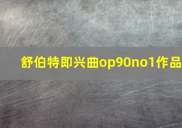 舒伯特即兴曲op90no1作品