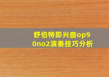 舒伯特即兴曲op90no2演奏技巧分析