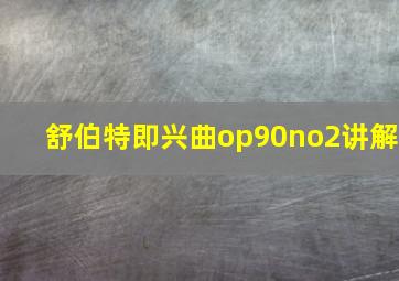 舒伯特即兴曲op90no2讲解