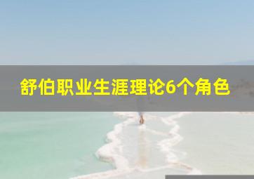 舒伯职业生涯理论6个角色