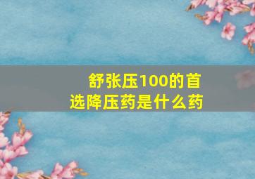 舒张压100的首选降压药是什么药