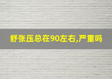 舒张压总在90左右,严重吗