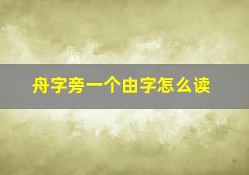 舟字旁一个由字怎么读