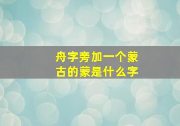 舟字旁加一个蒙古的蒙是什么字