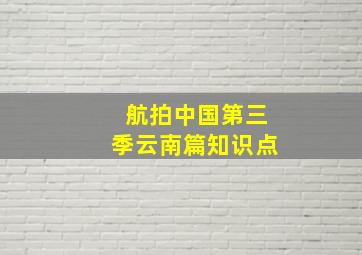 航拍中国第三季云南篇知识点