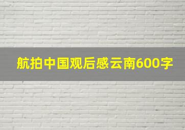 航拍中国观后感云南600字