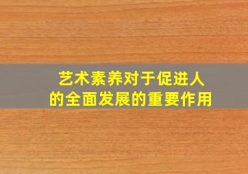 艺术素养对于促进人的全面发展的重要作用