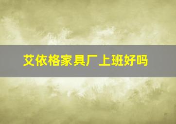 艾依格家具厂上班好吗