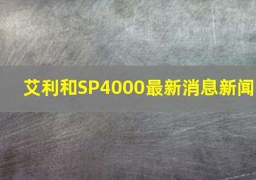 艾利和SP4000最新消息新闻