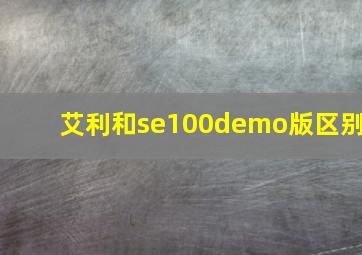 艾利和se100demo版区别