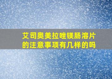 艾司奥美拉唑镁肠溶片的注意事项有几样的吗