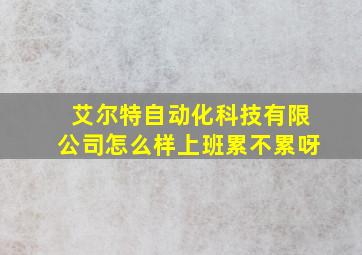 艾尔特自动化科技有限公司怎么样上班累不累呀