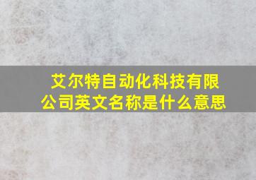 艾尔特自动化科技有限公司英文名称是什么意思