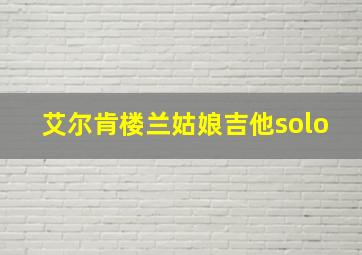 艾尔肯楼兰姑娘吉他solo