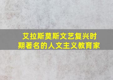 艾拉斯莫斯文艺复兴时期著名的人文主义教育家