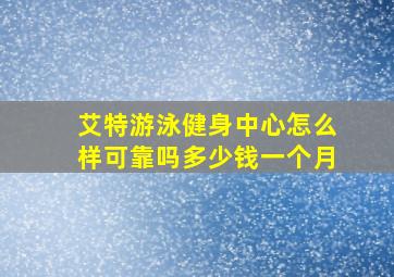 艾特游泳健身中心怎么样可靠吗多少钱一个月