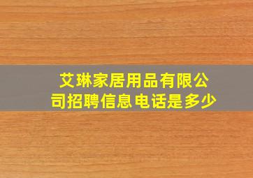 艾琳家居用品有限公司招聘信息电话是多少