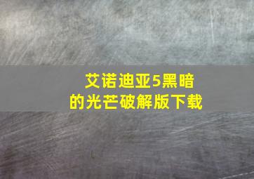 艾诺迪亚5黑暗的光芒破解版下载