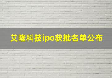 艾隆科技ipo获批名单公布