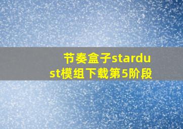 节奏盒子stardust模组下载第5阶段