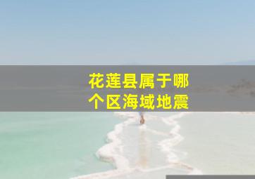 花莲县属于哪个区海域地震