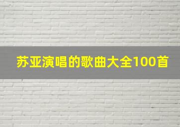 苏亚演唱的歌曲大全100首