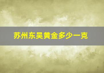 苏州东吴黄金多少一克