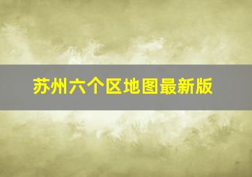 苏州六个区地图最新版