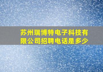 苏州瑞博特电子科技有限公司招聘电话是多少