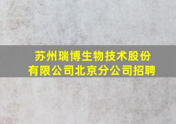 苏州瑞博生物技术股份有限公司北京分公司招聘